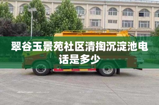 翠谷玉景苑社区清掏沉淀池电话是多少