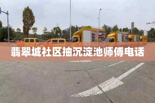 翡翠城社区抽沉淀池师傅电话