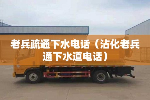 老兵疏通下水电话（沾化老兵通下水道电话）