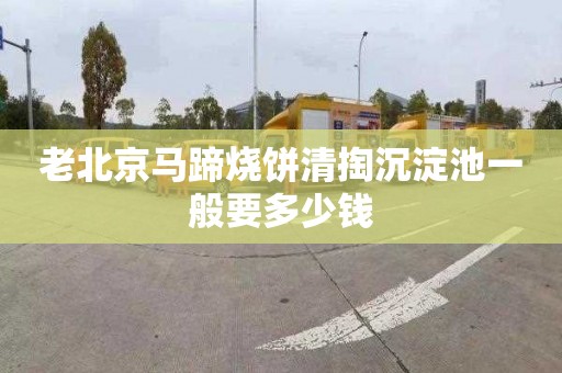 老北京马蹄烧饼清掏沉淀池一般要多少钱