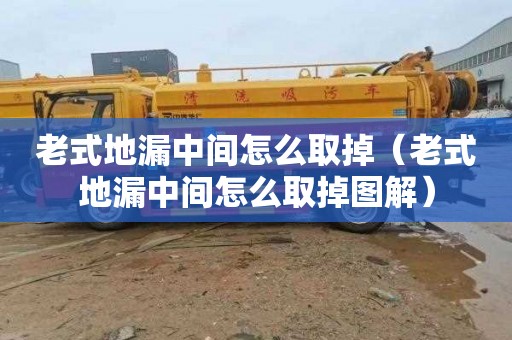 老式地漏中间怎么取掉（老式地漏中间怎么取掉图解）