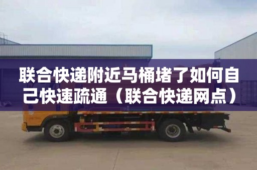 联合快递附近马桶堵了如何自己快速疏通（联合快递网点）