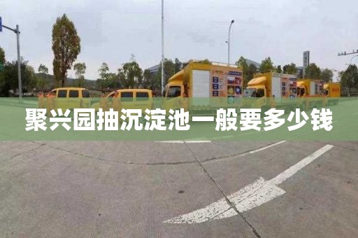 聚兴园抽沉淀池一般要多少钱