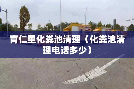 育仁里化粪池清理（化粪池清理电话多少）