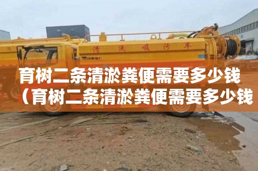 育树二条清淤粪便需要多少钱（育树二条清淤粪便需要多少钱呢）
