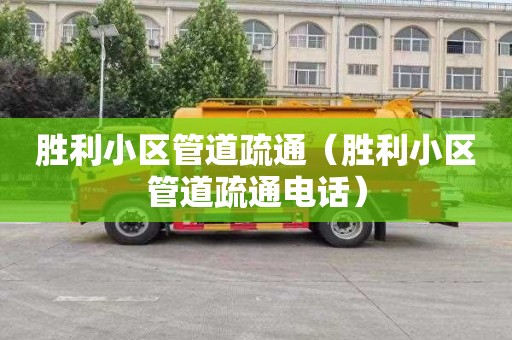 胜利小区管道疏通（胜利小区管道疏通电话）