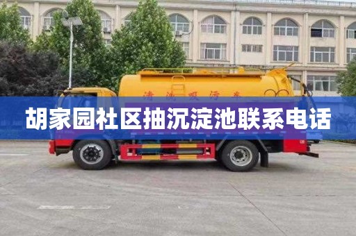胡家园社区抽沉淀池联系电话