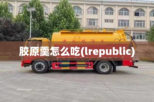 胶原羹怎么吃(lrepublic)