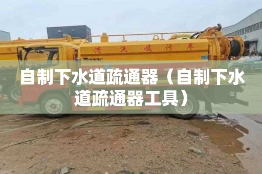 自制下水道疏通器（自制下水道疏通器工具）