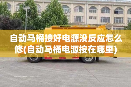 自动马桶接好电源没反应怎么修(自动马桶电源按在哪里)