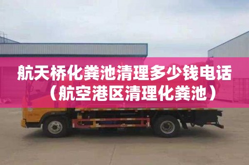 航天桥化粪池清理多少钱电话（航空港区清理化粪池）
