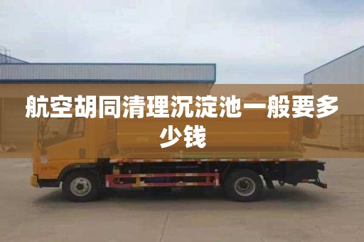 航空胡同清理沉淀池一般要多少钱