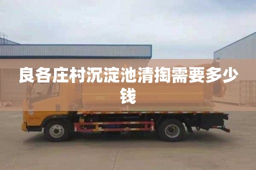 良各庄村沉淀池清掏需要多少钱