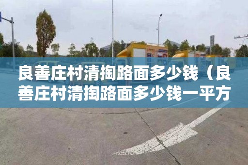 良善庄村清掏路面多少钱（良善庄村清掏路面多少钱一平方）