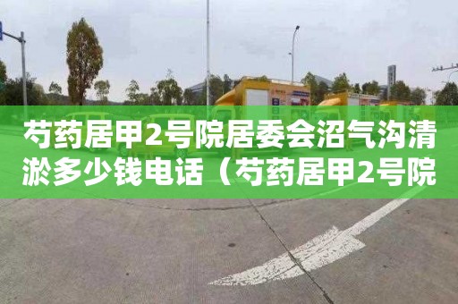芍药居甲2号院居委会沼气沟清淤多少钱电话（芍药居甲2号院属于哪个居委会）