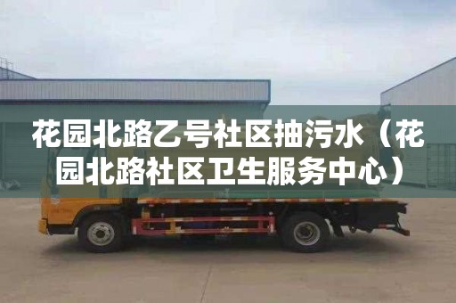 花园北路乙号社区抽污水（花园北路社区卫生服务中心）