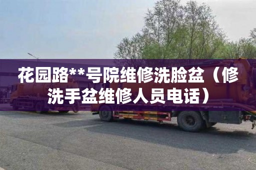 花园路**号院维修洗脸盆（修洗手盆维修人员电话）