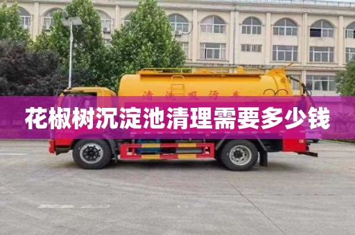 花椒树沉淀池清理需要多少钱