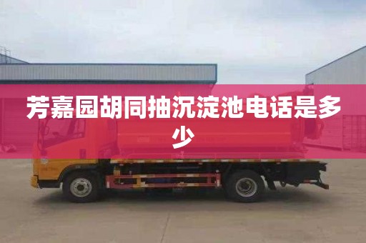 芳嘉园胡同抽沉淀池电话是多少