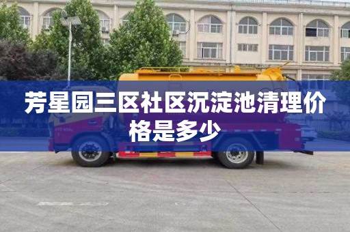 芳星园三区社区沉淀池清理价格是多少