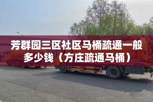 芳群园三区社区马桶疏通一般多少钱（方庄疏通马桶）