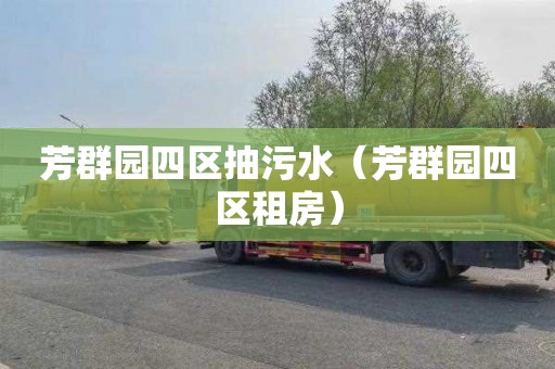 芳群园四区抽污水（芳群园四区租房）