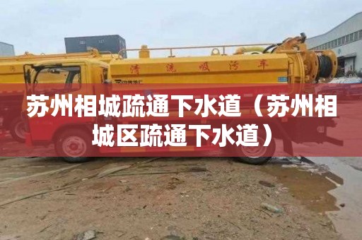 苏州相城疏通下水道（苏州相城区疏通下水道）