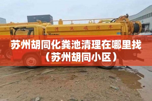 苏州胡同化粪池清理在哪里找（苏州胡同小区）