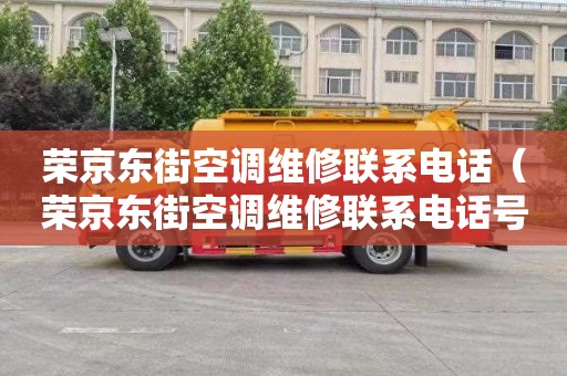 荣京东街空调维修联系电话（荣京东街空调维修联系电话号码）