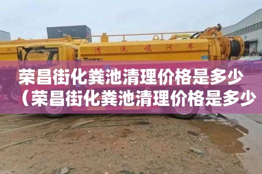荣昌街化粪池清理价格是多少（荣昌街化粪池清理价格是多少钱）