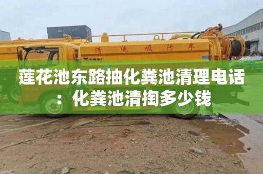 莲花池东路抽化粪池清理电话：化粪池清掏多少钱