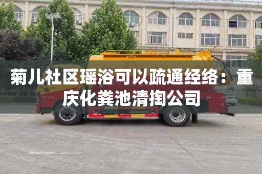 菊儿社区瑶浴可以疏通经络：重庆化粪池清掏公司