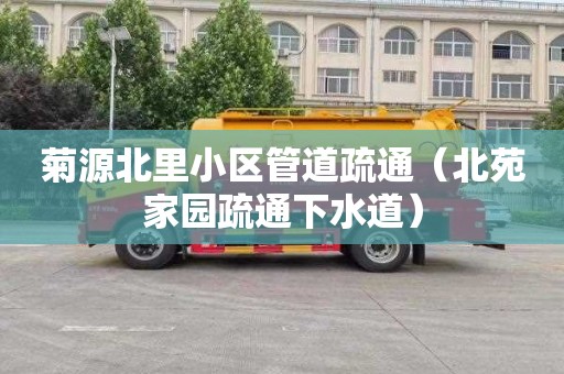 菊源北里小区管道疏通（北苑家园疏通下水道）