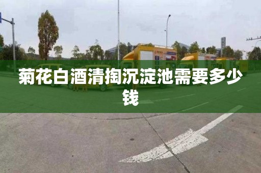 菊花白酒清掏沉淀池需要多少钱