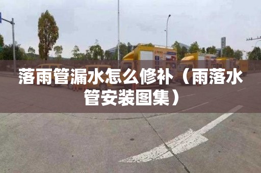 落雨管漏水怎么修补（雨落水管安装图集）