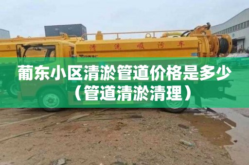 葡东小区清淤管道价格是多少（管道清淤清理）