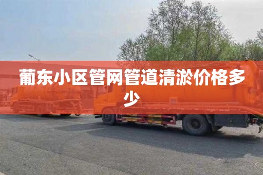 葡东小区管网管道清淤价格多少