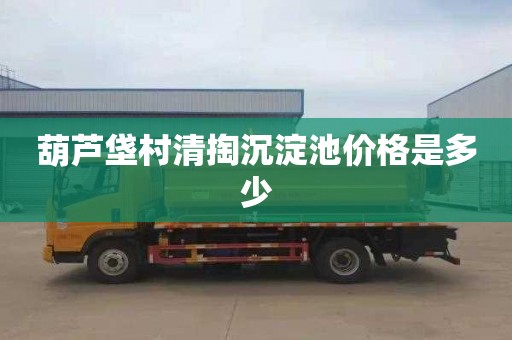 葫芦垡村清掏沉淀池价格是多少