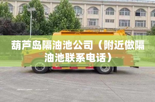 葫芦岛隔油池公司（附近做隔油池联系电话）