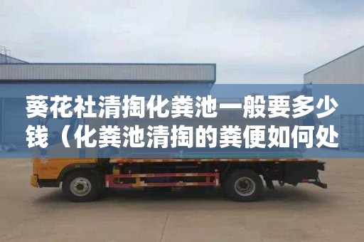 葵花社清掏化粪池一般要多少钱（化粪池清掏的粪便如何处理）