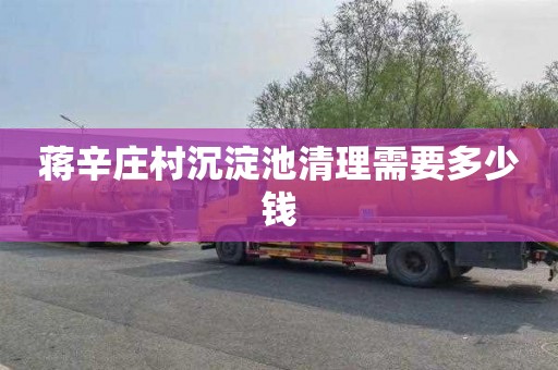 蒋辛庄村沉淀池清理需要多少钱