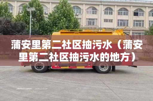 蒲安里第二社区抽污水（蒲安里第二社区抽污水的地方）