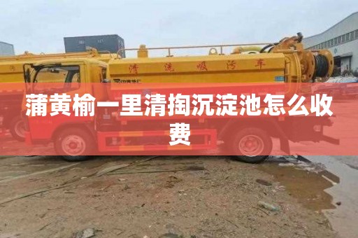 蒲黄榆一里清掏沉淀池怎么收费