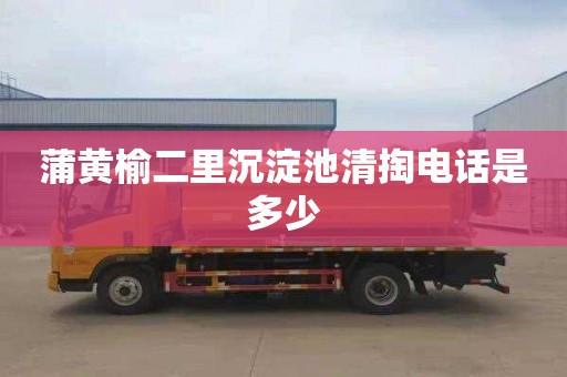蒲黄榆二里沉淀池清掏电话是多少
