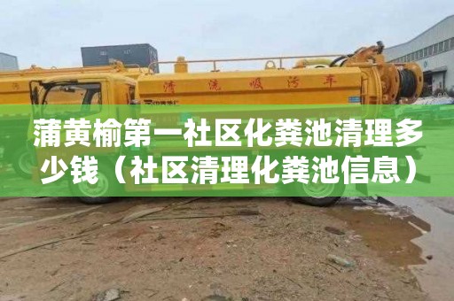 蒲黄榆第一社区化粪池清理多少钱（社区清理化粪池信息）