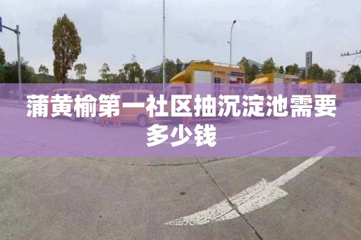蒲黄榆第一社区抽沉淀池需要多少钱