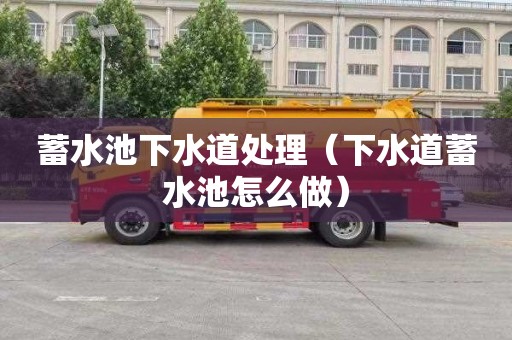蓄水池下水道处理（下水道蓄水池怎么做）
