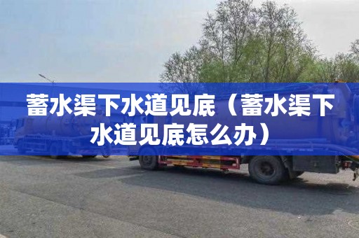 蓄水渠下水道见底（蓄水渠下水道见底怎么办）