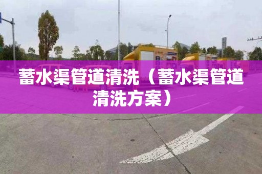 蓄水渠管道清洗（蓄水渠管道清洗方案）