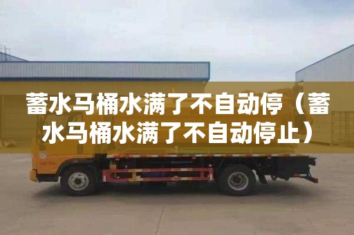 蓄水马桶水满了不自动停（蓄水马桶水满了不自动停止）